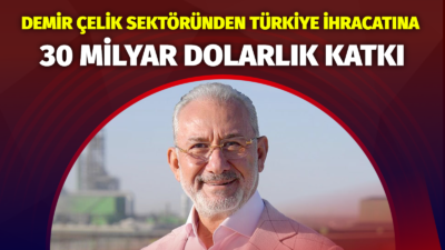 Demir Çelik Sektöründen Türkiye İhracatına 30 Milyar Dolarlık Katkı Demir