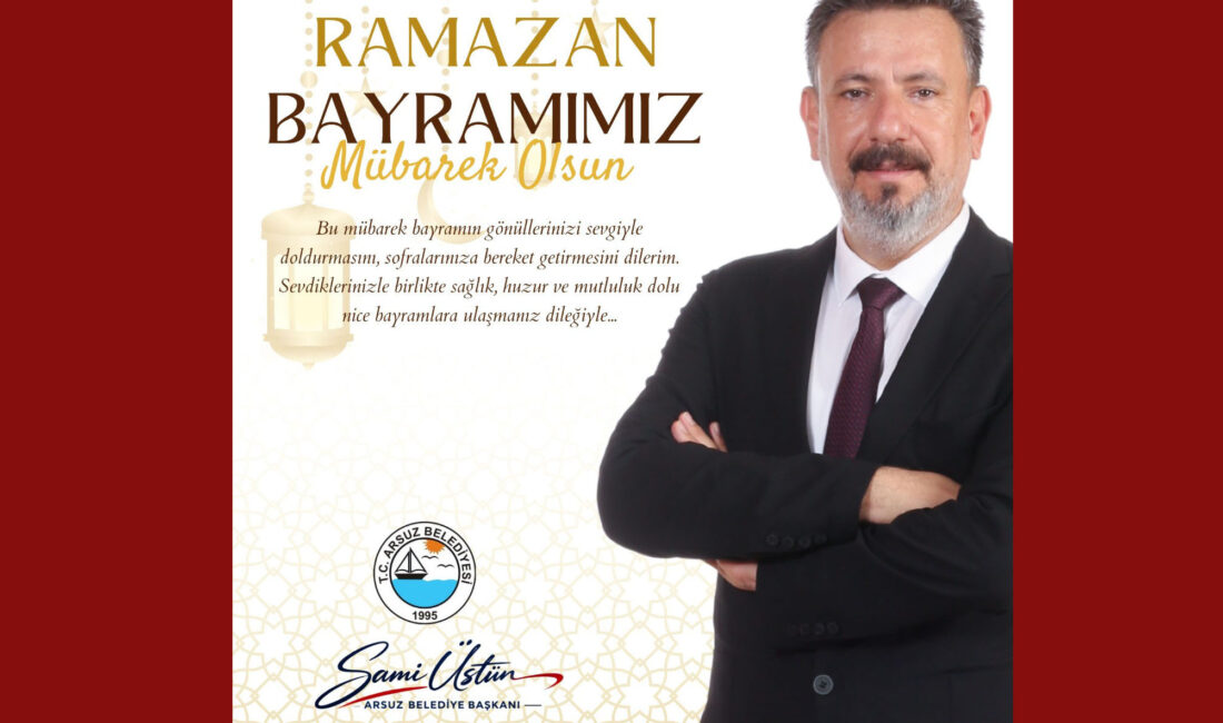 ARSUZ BELEDİYE BAŞKANI SAMİ ÜSTÜN’DEN RAMAZAN BAYRAMI MESAJI Arsuz Belediye Başkanı Sami Üstün, Ramazan Bayramı dolayısıyla yayımladığı mesajda