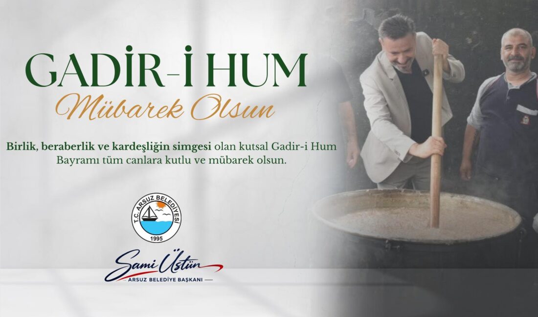 Başkan Üstün’den idari izin! Arsuz Belediye Başkanı Sami Üstün’den Gadir Hum Bayramı’nda Kardeşlik Vurgusu