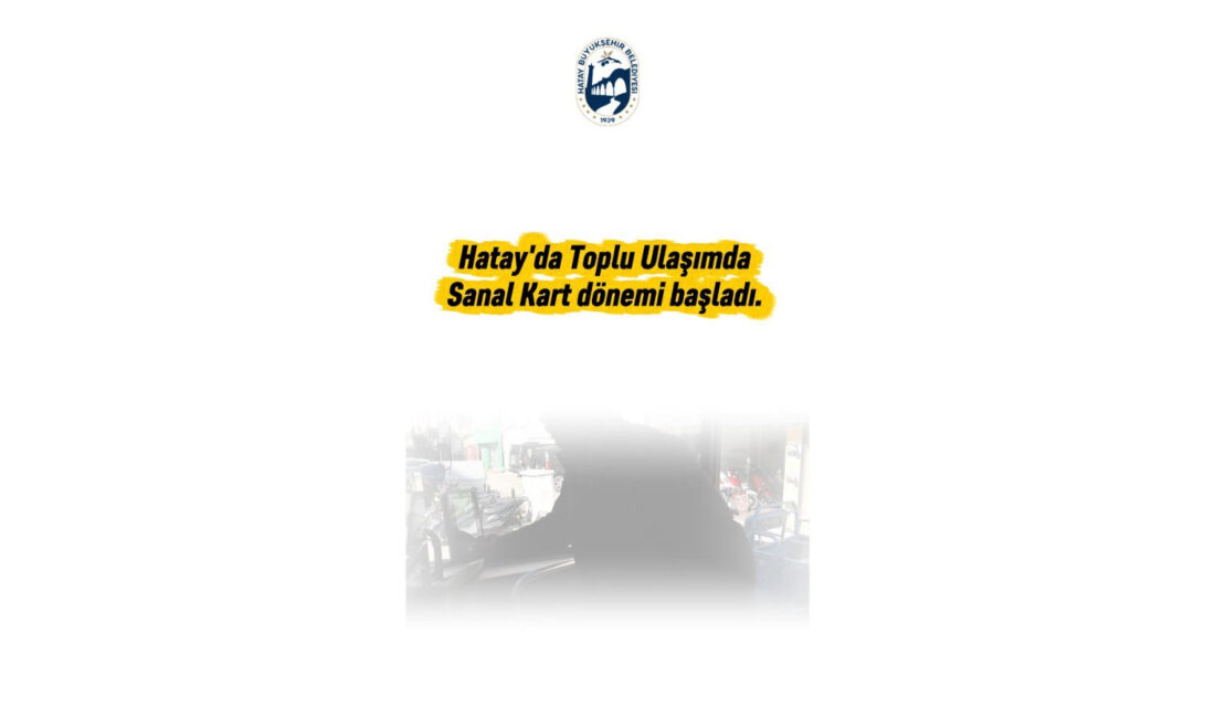 HATAY’DA SANAL ULAŞIM KARTI DÖNEMİ BAŞLADI Hatay Büyükşehir Belediyesi (HBB), vatandaşların toplu ulaşım hizmetlerinden daha hızlı,