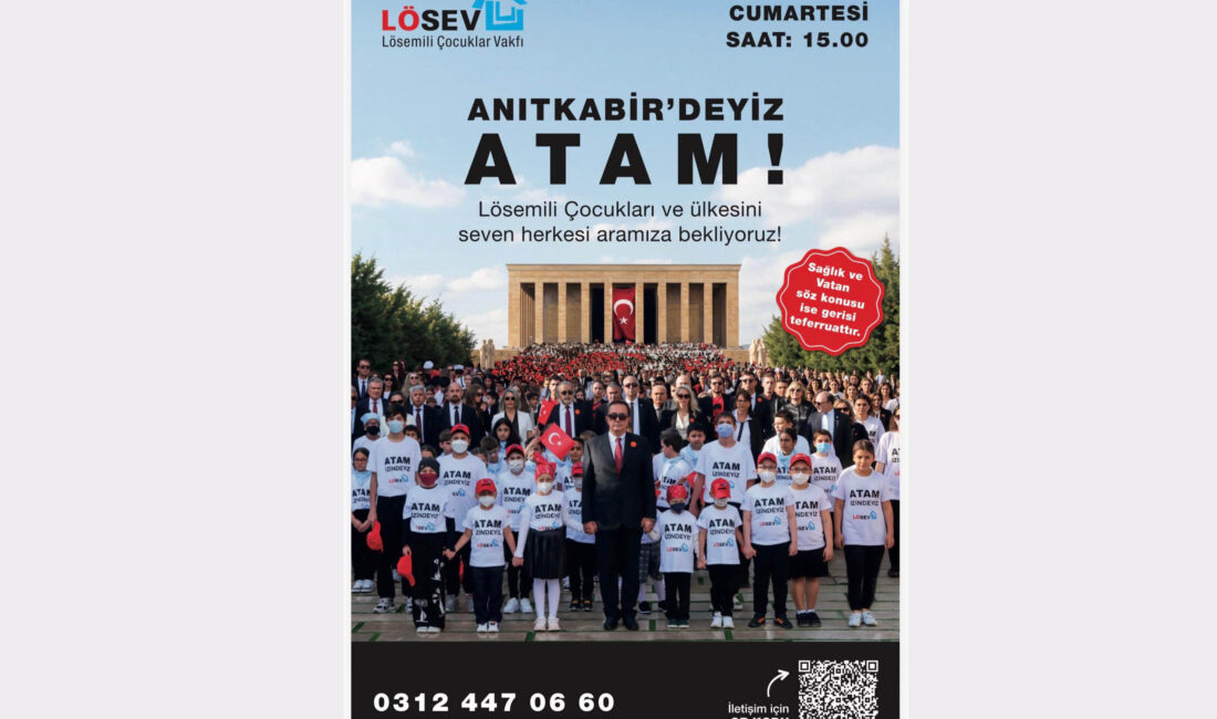 LÖSEV, TÜM TÜRKİYE’Yİ ATATÜRK’ÜN HUZURUNA DAVET EDİYOR Lösemili çocuklar ve kanser tedavisi gören hastaların her zaman yanında